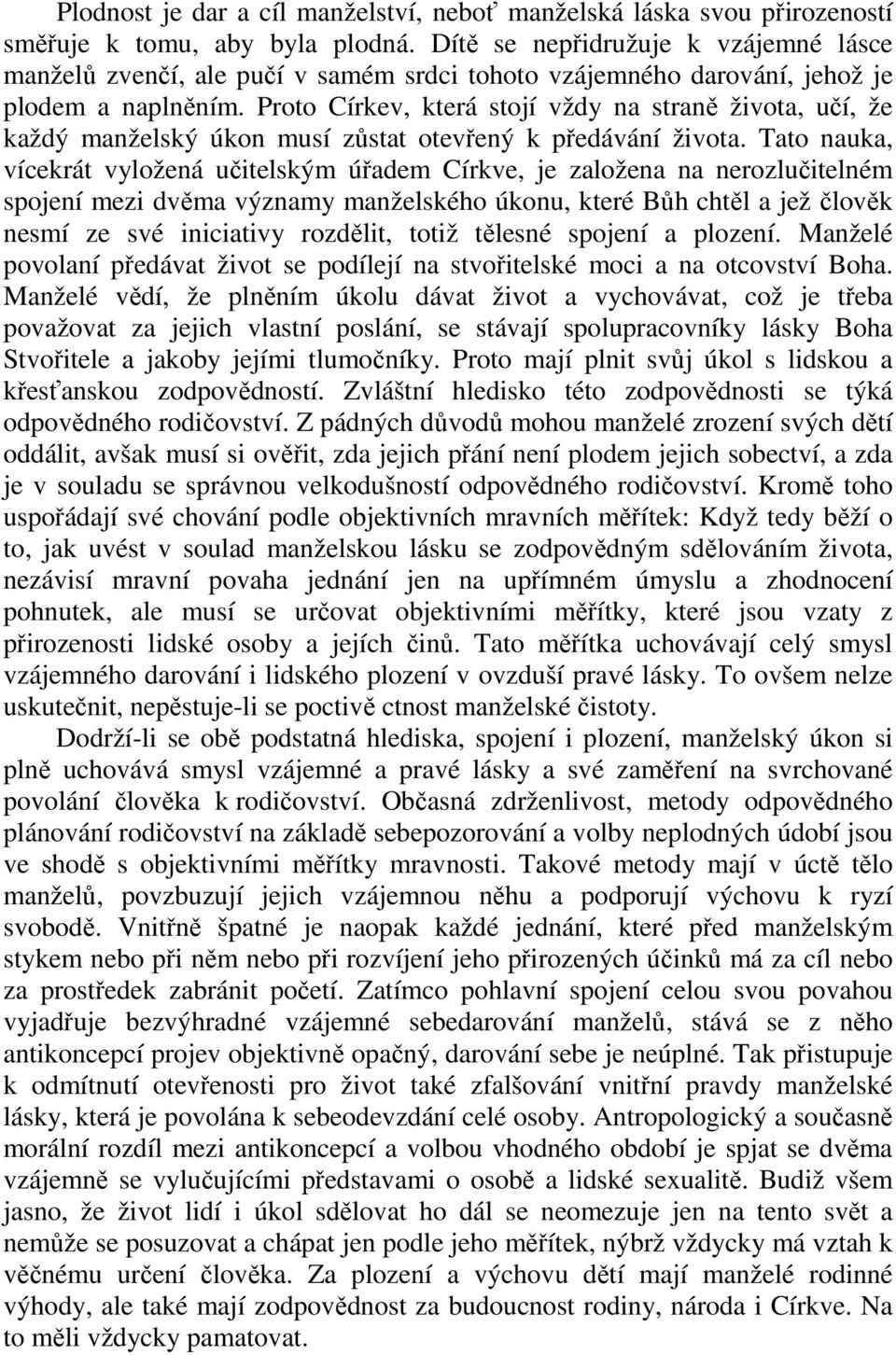 Proto Církev, která stojí vždy na straně života, učí, že každý manželský úkon musí zůstat otevřený k předávání života.