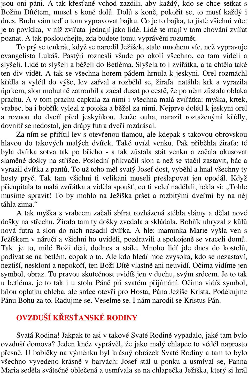 To prý se tenkrát, když se narodil Ježíšek, stalo mnohem víc, než vypravuje evangelista Lukáš. Pastýři roznesli všude po okolí všechno, co tam viděli a slyšeli. Lidé to slyšeli a běželi do Betléma.