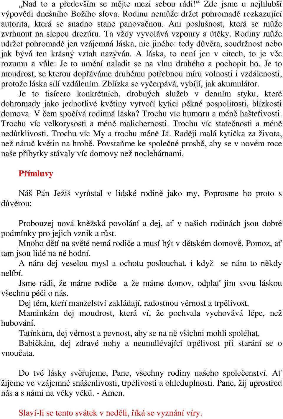 Rodiny může udržet pohromadě jen vzájemná láska, nic jiného: tedy důvěra, soudržnost nebo jak bývá ten krásný vztah nazýván.