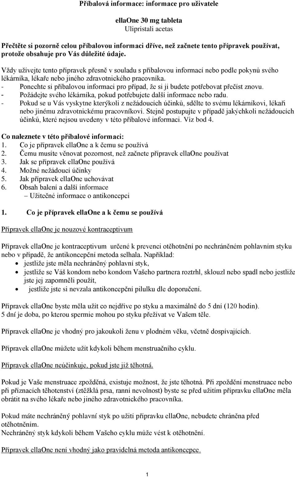 - Ponechte si příbalovou informaci pro případ, že si ji budete potřebovat přečíst znovu. - Požádejte svého lékárníka, pokud potřebujete další informace nebo radu.