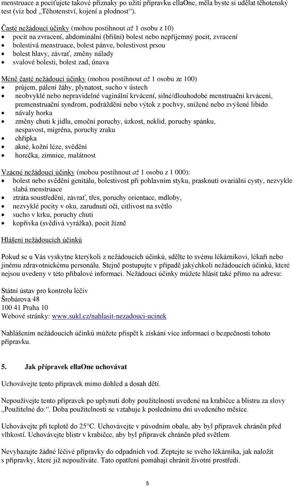 hlavy, závrať, změny nálady svalové bolesti, bolest zad, únava Méně časté nežádoucí účinky (mohou postihnout až 1 osobu ze 100) průjem, pálení žáhy, plynatost, sucho v ústech neobvyklé nebo