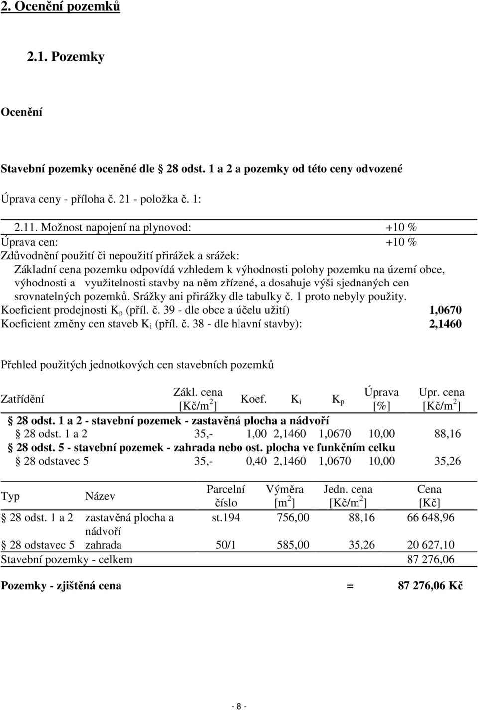 a využitelnosti stavby na něm zřízené, a dosahuje výši sjednaných cen srovnatelných pozemků. Srážky ani přirážky dle tabulky č.