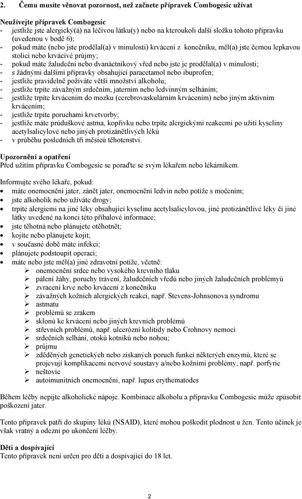 dvanáctníkový vřed nebo jste je prodělal(a) v minulosti; - s žádnými dalšími přípravky obsahující paracetamol nebo ibuprofen; - jestliže pravidelně požíváte větší množství alkoholu; - jestliže trpíte