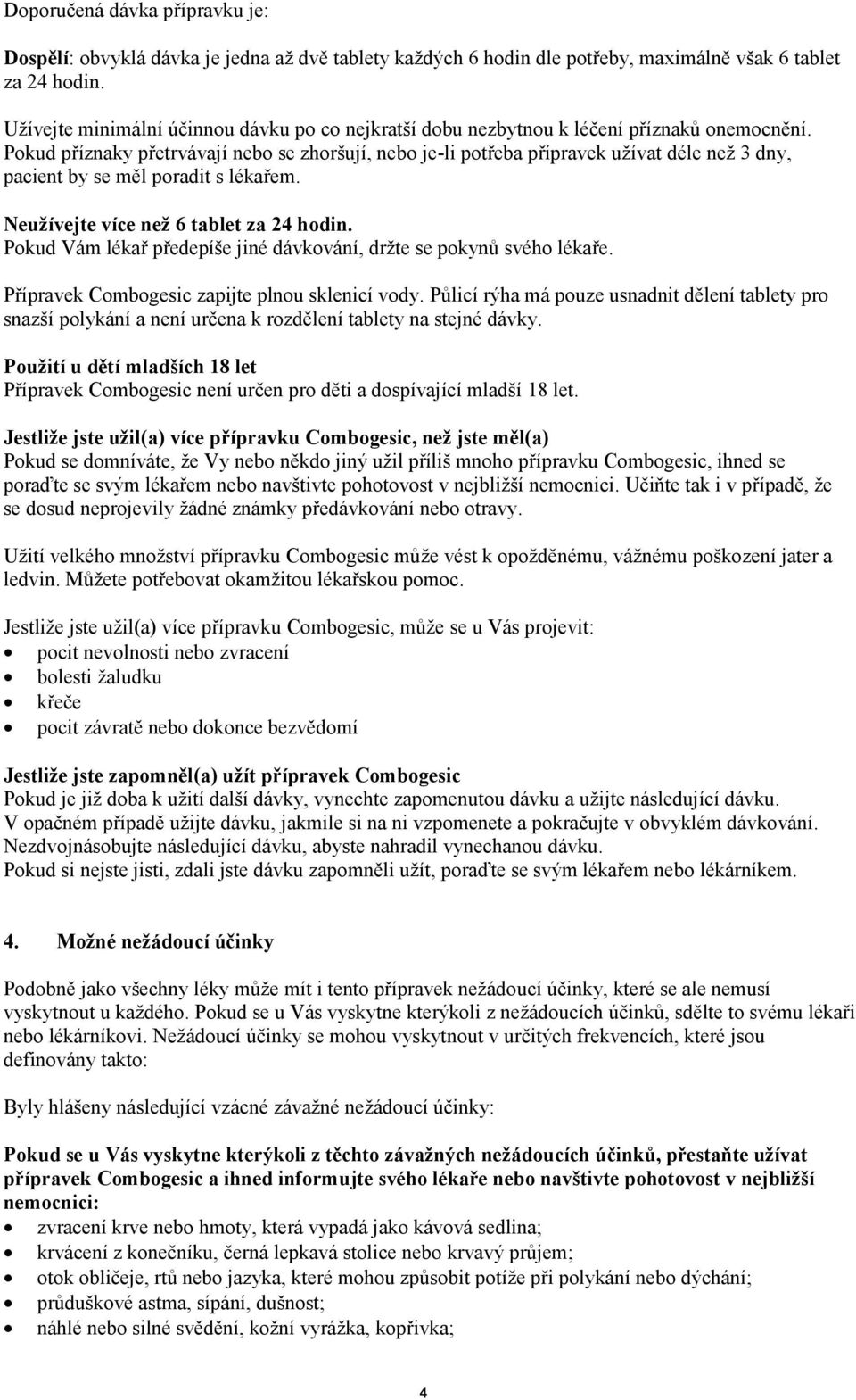 Pokud příznaky přetrvávají nebo se zhoršují, nebo je-li potřeba přípravek užívat déle než 3 dny, pacient by se měl poradit s lékařem. Neužívejte více než 6 tablet za 24 hodin.