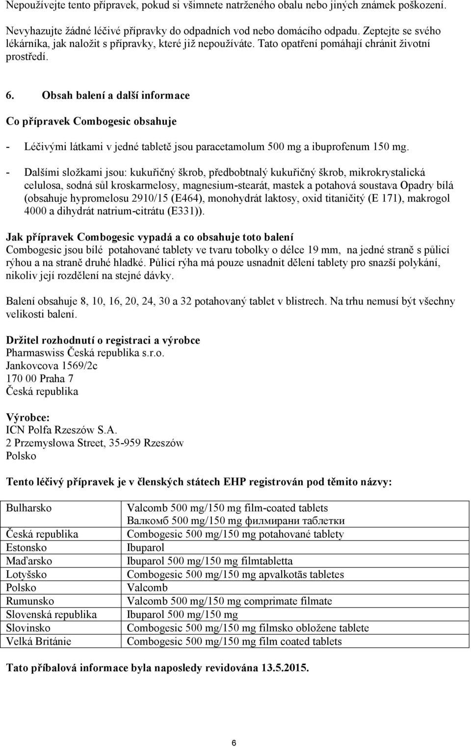 Obsah balení a další informace Co přípravek Combogesic obsahuje - Léčivými látkami v jedné tabletě jsou paracetamolum 500 mg a ibuprofenum 150 mg.