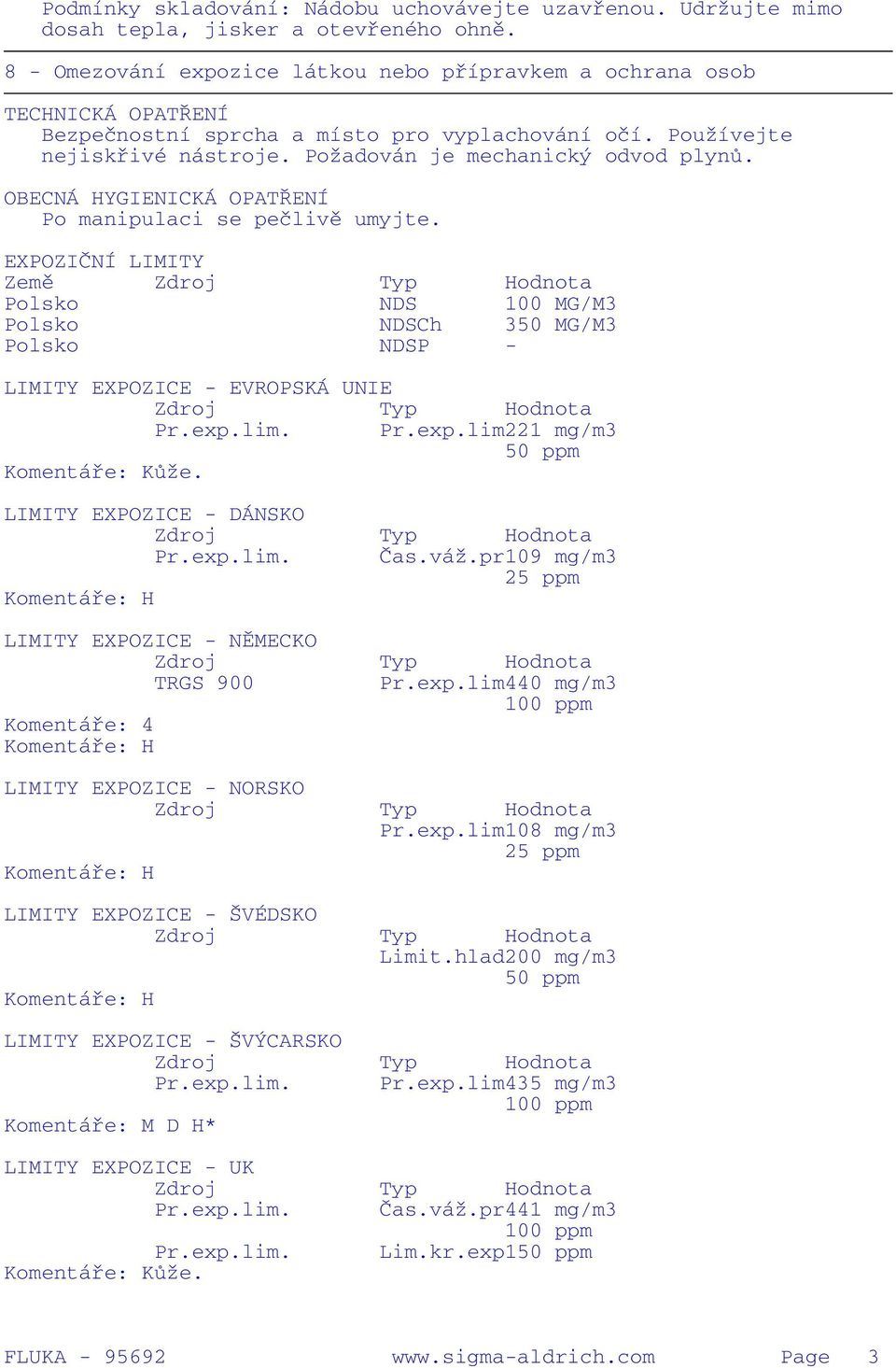 OBECNÁ HYGIENICKÁ OPATŘENÍ Po manipula se pečlivě umyjte. EXPOZIČNÍ LIMITY Země Polsko NDS 100 MG/M3 Polsko NDSCh 350 MG/M3 Polsko NDSP - LIMITY EXPOZICE - EVROPSKÁ UNIE Pr.exp.