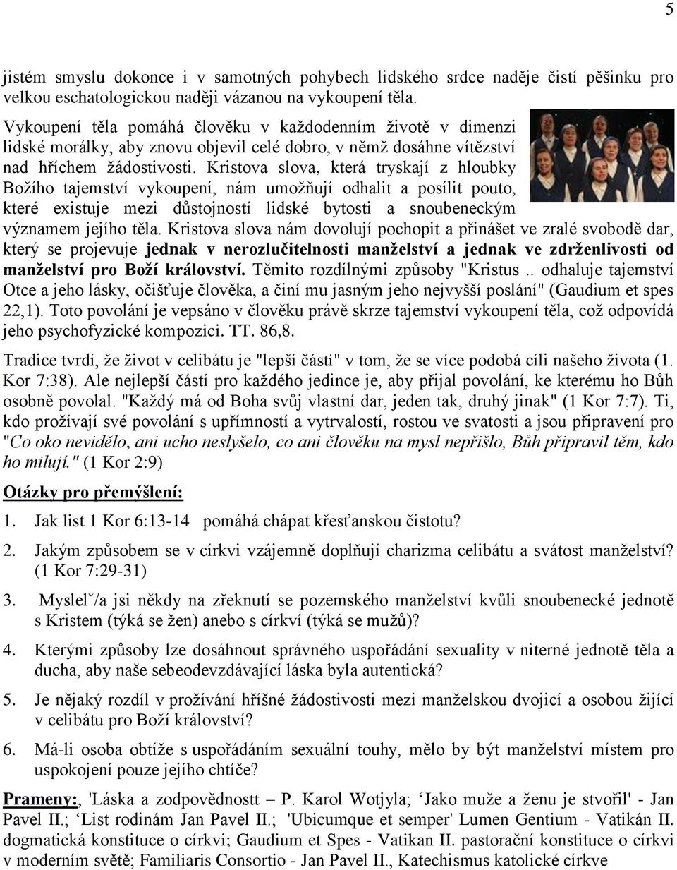 Kristova slova, která tryskají z hloubky Božího tajemství vykoupení, nám umožňují odhalit a posílit pouto, které existuje mezi důstojností lidské bytosti a snoubeneckým významem jejího těla.