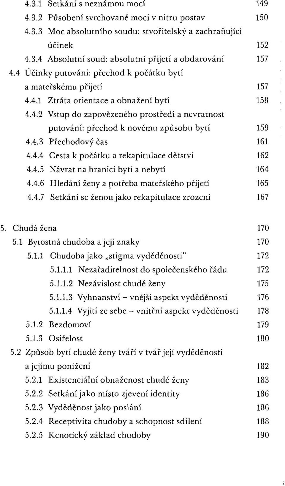 4.3 Přechodový čas 161 4.4.4 Cesta k počátku a rekapitulace dětství 162 4.4.5 Návrat na hranici bytí a nebytí 164 4.4.6 Hledání ženy a potřeba mateřského přijetí 165 4.4.7 Setkání se ženou jako rekapitulace zrození 167 5.