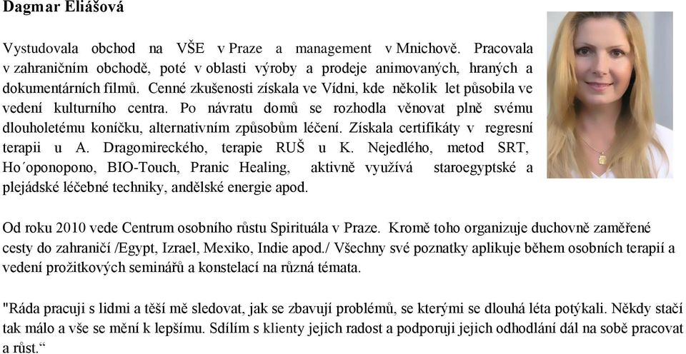 Získala certifikáty v regresní terapii u A. Dragomireckého, terapie RUŠ u K.