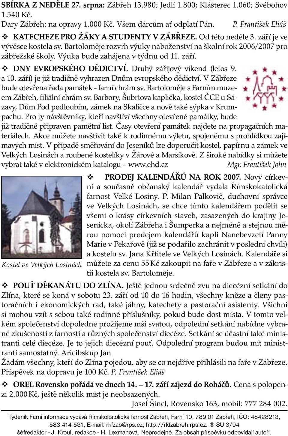 Výuka bude zahájena v týdnu od 11. září. DNY EVROPSKÉHO DĚDICTVÍ. Druhý zářijový víkend (letos 9. a 10. září) je již tradičně vyhrazen Dnům evropského dědictví.