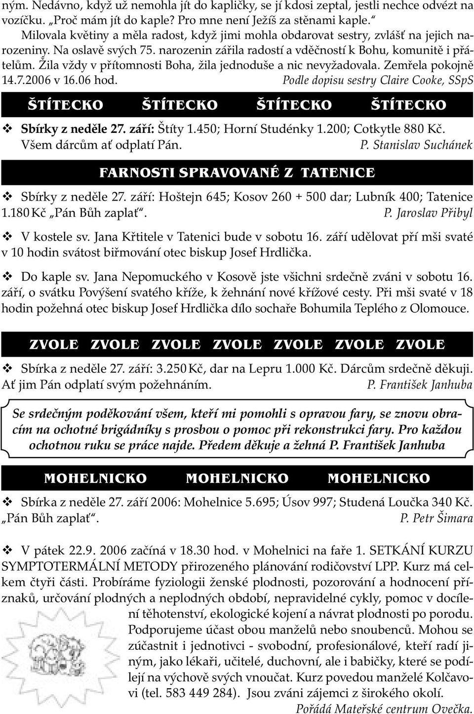 Žila vždy v přítomnosti Boha, žila jednoduše a nic nevyžadovala. Zemřela pokojně 14.7.2006 v 16.06 hod. Podle dopisu sestry Claire Cooke, SSpS ŠTÍTECKO ŠTÍTECKO ŠTÍTECKO ŠTÍTECKO Sbírky z neděle 27.