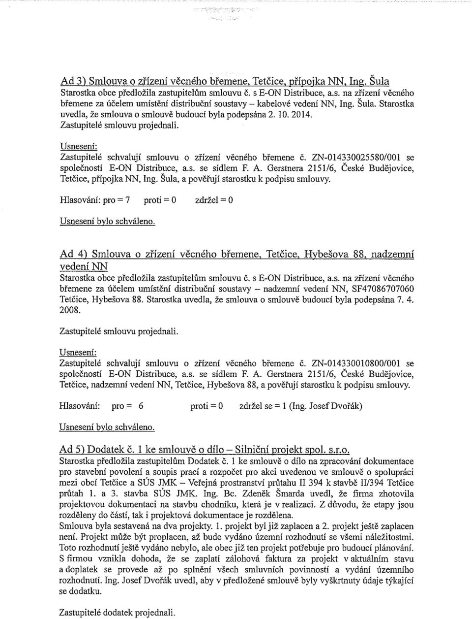 ZN-014330025580t001 se společností E-ON Distribuce, a.s. se sídlem F. A. Gerstnera 2151/6, České Budějovice, Tetčice, přípojka NN, Ing. Sula, a pověřují starostku k podpisu smlouvy.