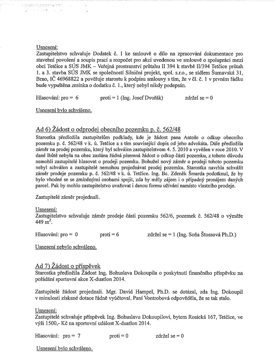 k stavbě 11/394 Tetčice průtah 1. a 3. stavba SUS JMK se společností Silniční projekt, spol. s.r.o., se sídlem Sumavská 31, Brno, IC 46968822 a pověřuje starostu k podpisu smlouvy s tím, že v či. Č.