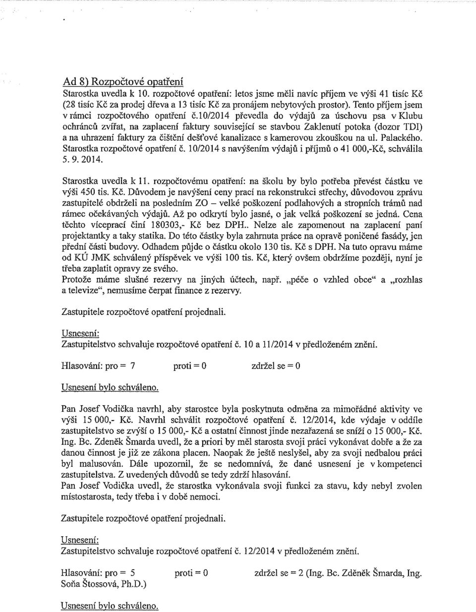 10/2014 převedla do výdajů za úschovu psa v Klubu ochránců zvířat, na zaplacení faktury související se stavbou Zaklenutí potoka (dozor TDI) a na uhrazení faktury za čištění dešťové kanalizace s