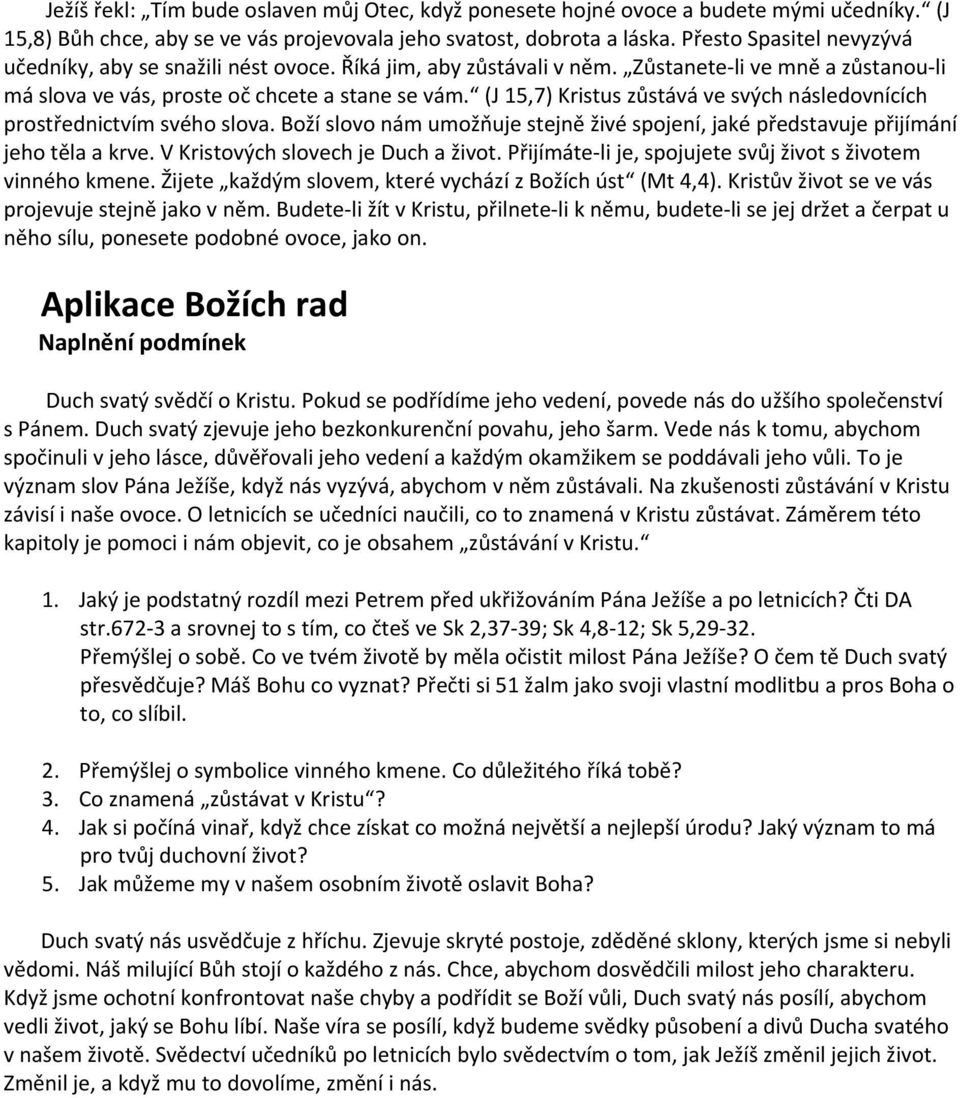 (J 15,7) Kristus zůstává ve svých následovnících prostřednictvím svého slova. Boží slovo nám umožňuje stejně živé spojení, jaké představuje přijímání jeho těla a krve.