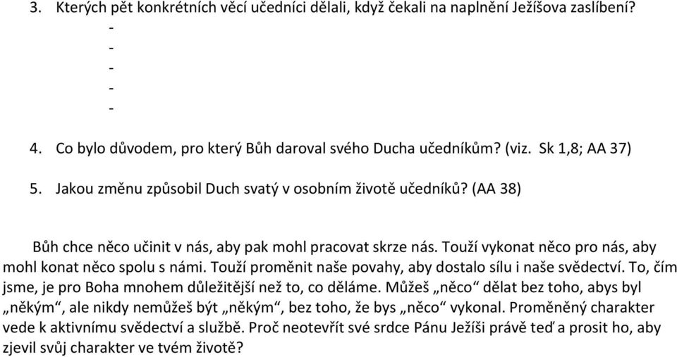 Touží proměnit naše povahy, aby dostalo sílu i naše svědectví. To, čím jsme, je pro Boha mnohem důležitější než to, co děláme.