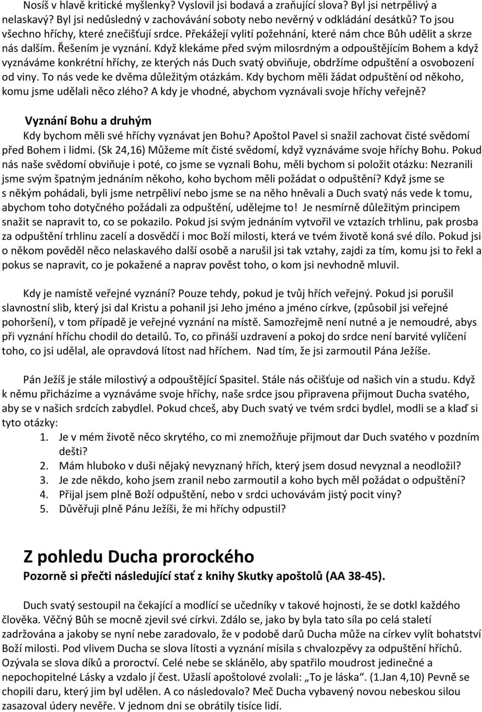 Když klekáme před svým milosrdným a odpouštějícím Bohem a když vyznáváme konkrétní hříchy, ze kterých nás Duch svatý obviňuje, obdržíme odpuštění a osvobození od viny.