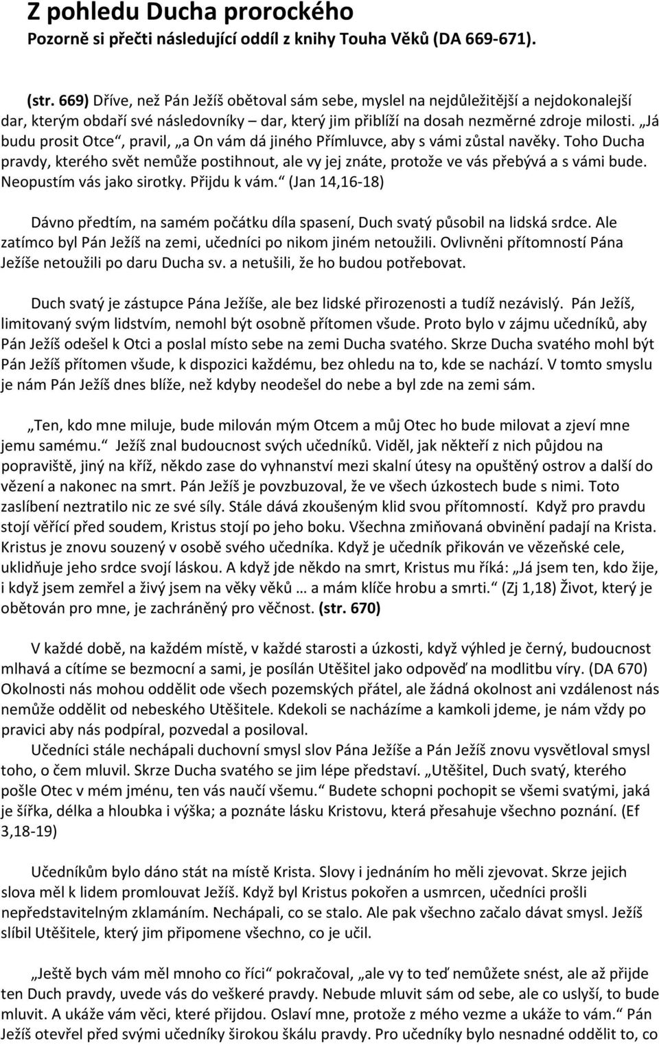 Já budu prosit Otce, pravil, a On vám dá jiného Přímluvce, aby s vámi zůstal navěky. Toho Ducha pravdy, kterého svět nemůže postihnout, ale vy jej znáte, protože ve vás přebývá a s vámi bude.