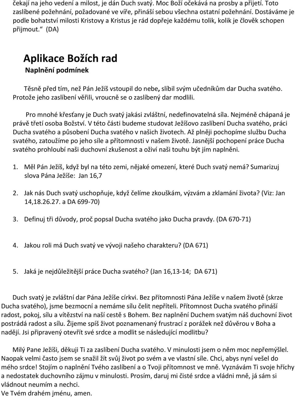 (DA) Aplikace Božích rad Naplnění podmínek Těsně před tím, než Pán Ježíš vstoupil do nebe, slíbil svým učedníkům dar Ducha svatého. Protože jeho zaslíbení věřili, vroucně se o zaslíbený dar modlili.