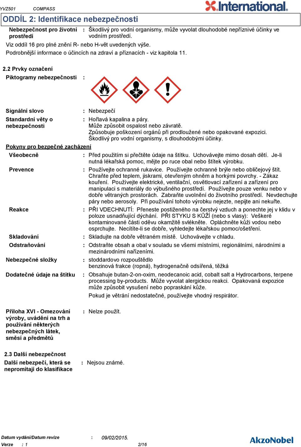 2 Prvky označení Piktogramy nebezpečnosti Signální slovo Standardní věty o nebezpečnosti Pokyny pro bezpečné zacházení Odstraňování Nebezpečí Hořlavá kapalina a páry.