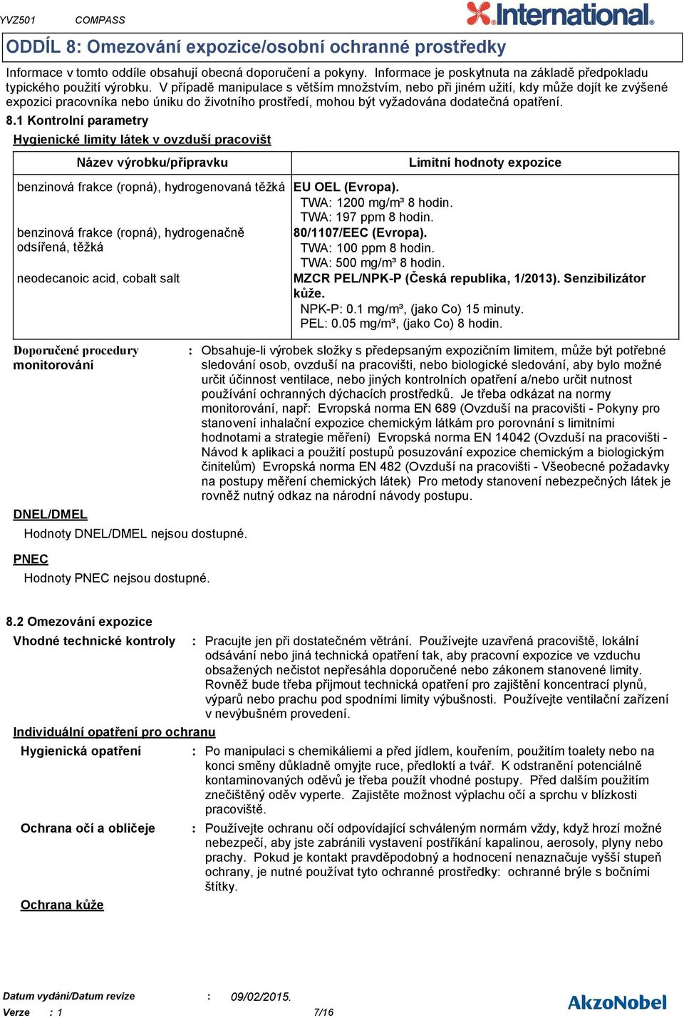 1 Kontrolní parametry Hygienické limity látek v ovzduší pracovišt Doporučené procedury monitorování DNEL/DMEL Hodnoty DNEL/DMEL nejsou dostupné.