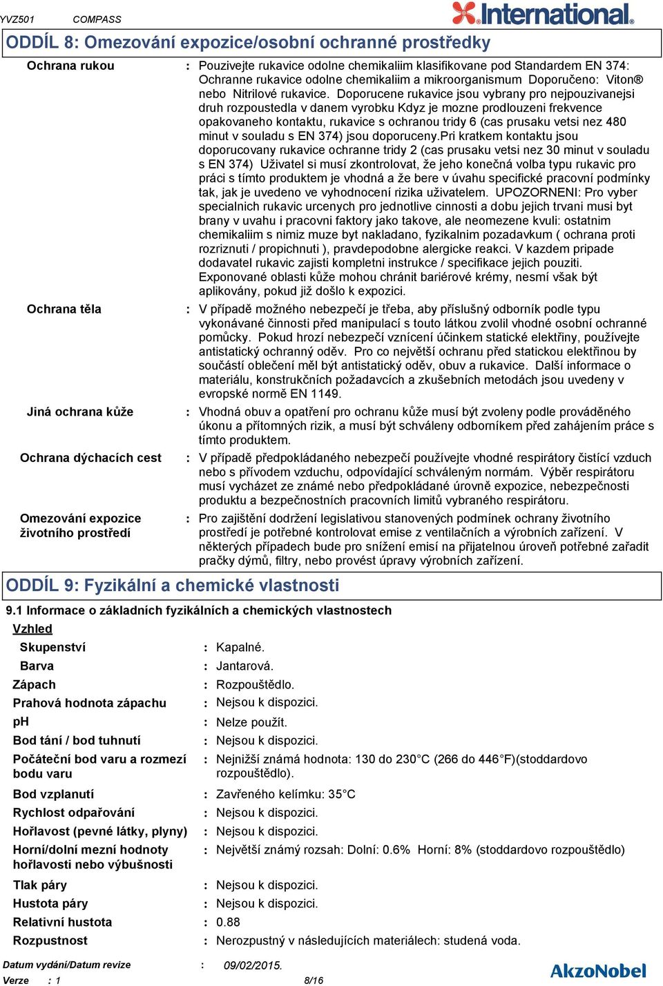 Standardem EN 374 Ochranne rukavice odolne chemikaliim a mikroorganismum Doporučeno Viton nebo Nitrilové rukavice.