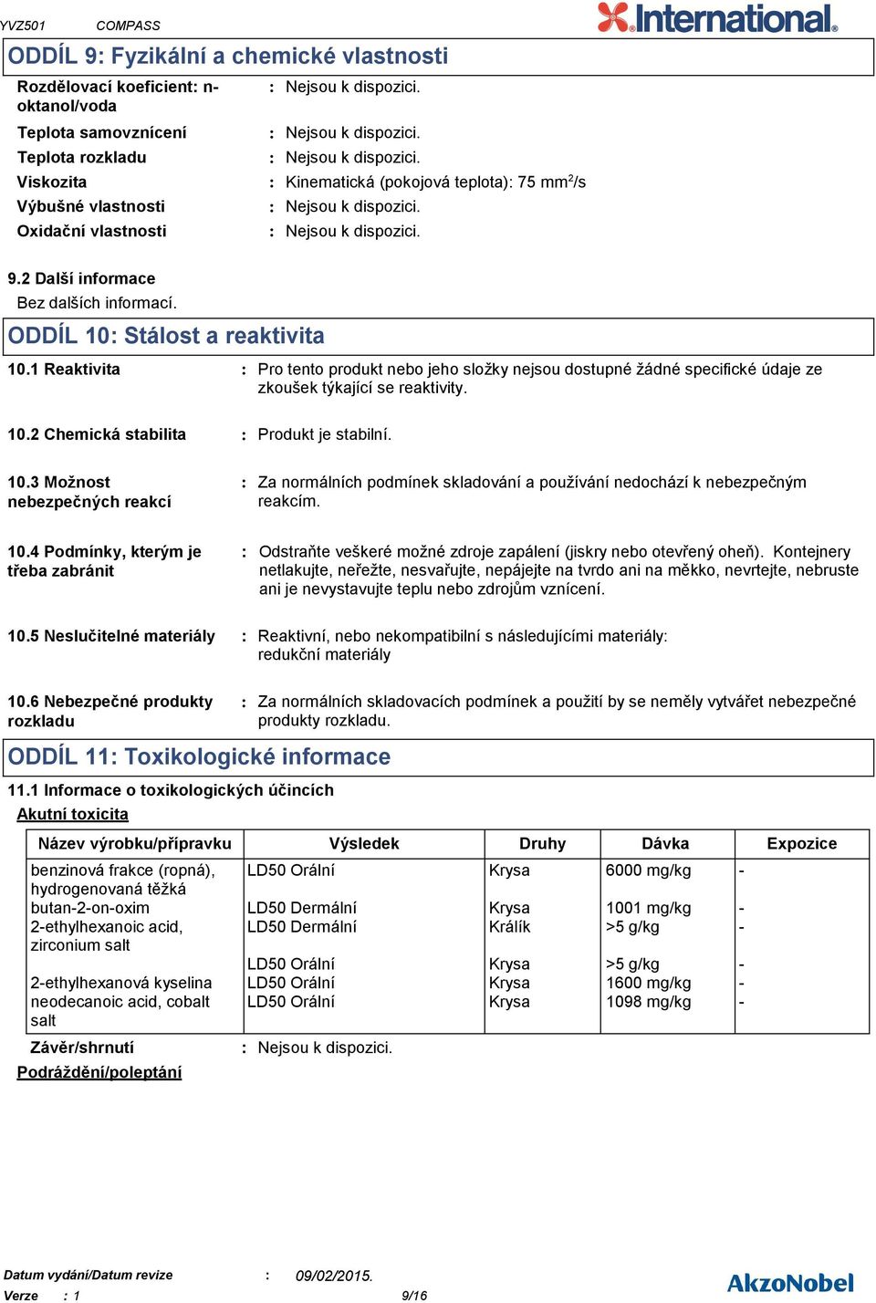 1 Reaktivita Pro tento produkt nebo jeho složky nejsou dostupné žádné specifické údaje ze zkoušek týkající se reaktivity. 10.