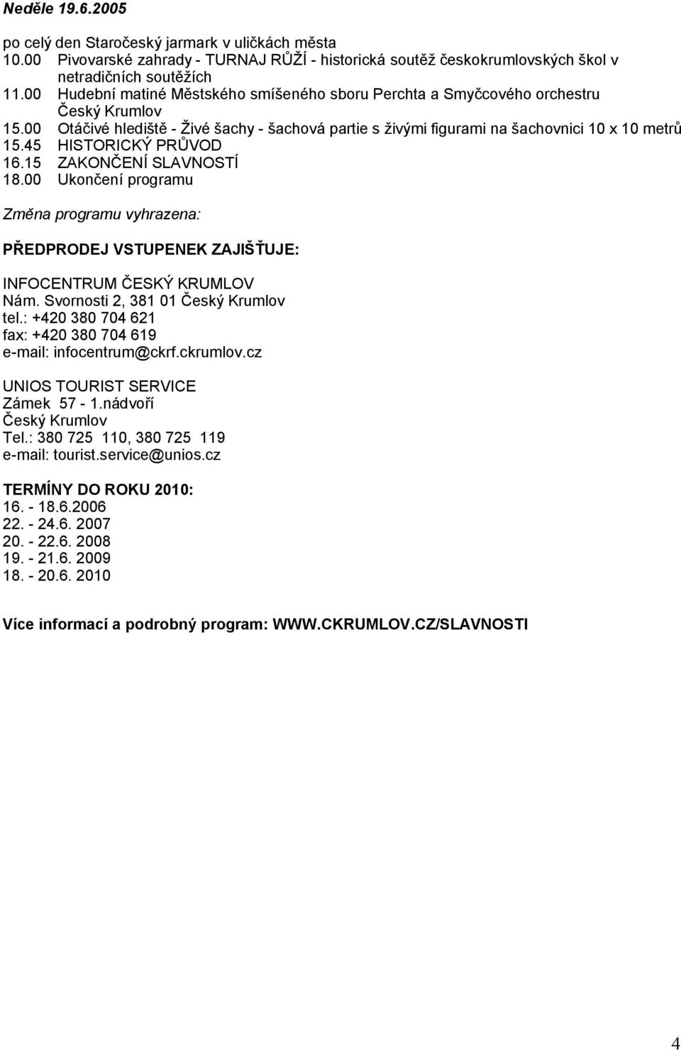 45 HISTORICKÝ PRŮVOD 16.15 ZAKONČENÍ SLAVNOSTÍ 18.00 Ukončení programu Změna programu vyhrazena: PŘEDPRODEJ VSTUPENEK ZAJIŠŤUJE: INFOCENTRUM ČESKÝ KRUMLOV Nám. Svornosti 2, 381 01 Český Krumlov tel.