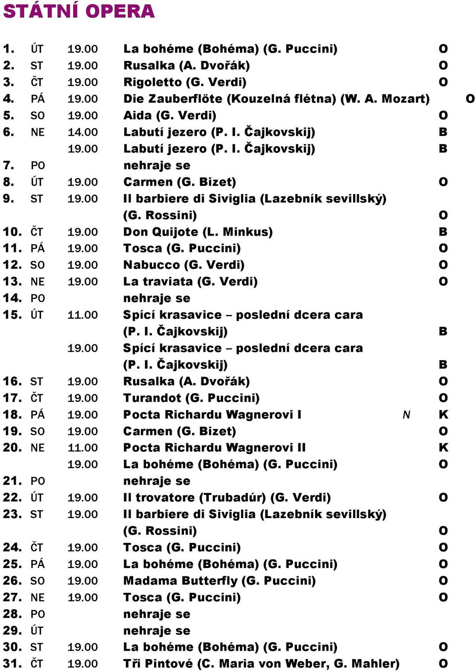 00 Il barbiere di Siviglia (Lazebník sevillský) (G. Rossini) O 10. ČT 19.00 Don Quijote (L. Minkus) B 11. PÁ 19.00 Tosca (G. Puccini) O 12. SO 19.00 Nabucco (G. Verdi) O 13. NE 19.00 La traviata (G.