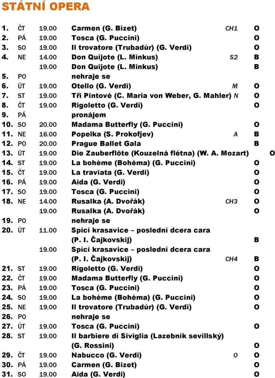Puccini) O 11. NE 16.00 Popelka (S. Prokofjev) A B 12. PO 20.00 Prague Ballet Gala B 13. ÚT 19.00 Die Zauberflöte (Kouzelná flétna) (W. A. Mozart) O 14. ST 19.00 La bohème (Bohéma) (G. Puccini) O 15.