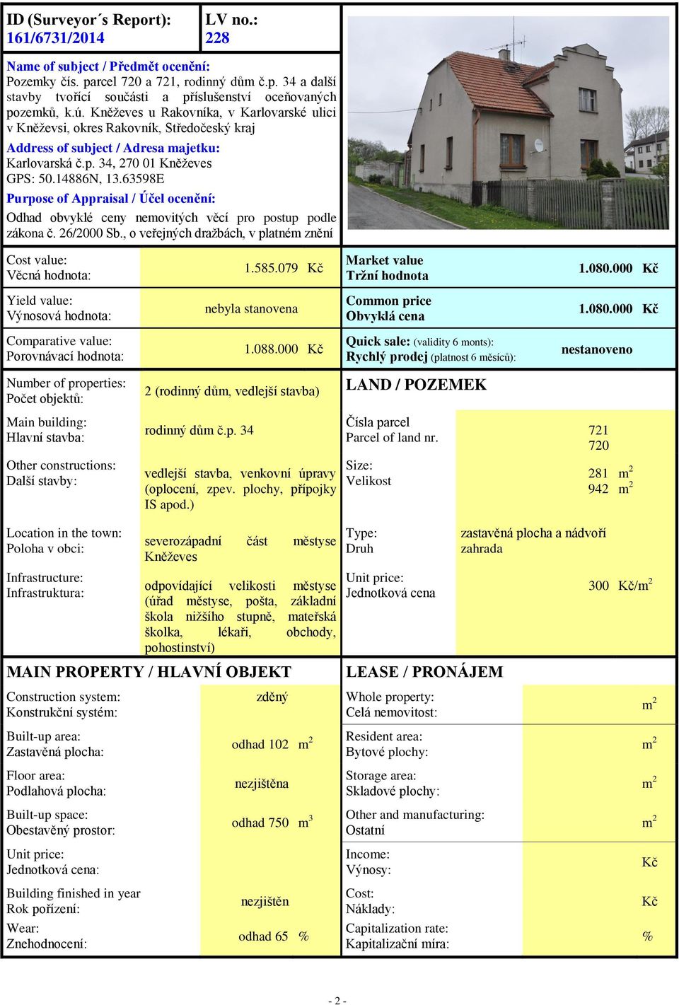 63598E Purpose of Appraisal / Účel ocenění: Odhad obvyklé ceny nemovitých věcí pro postup podle zákona č. 26/2000 Sb., o veřejných dražbách, v platném znění Cost value: Věcná hodnota: 1.585.