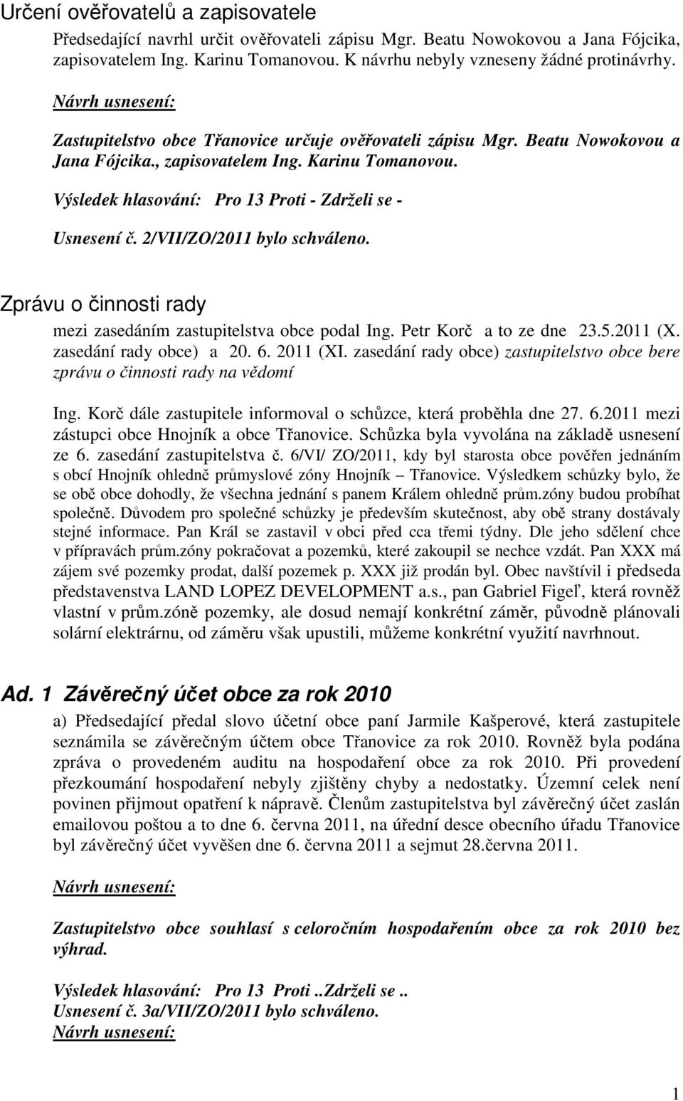 2/VII/ZO/2011 bylo schváleno. Zprávu o činnosti rady mezi zasedáním zastupitelstva obce podal Ing. Petr Korč a to ze dne 23.5.2011 (X. zasedání rady obce) a 20. 6. 2011 (XI.