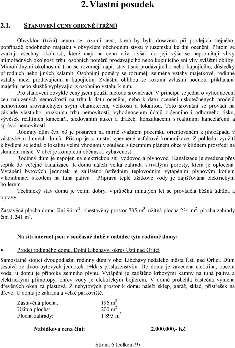 Přitom se zvažují všechny okolnosti, které mají na cenu vliv, avšak do její výše se nepromítají vlivy mimořádných okolností trhu, osobních poměrů prodávajícího nebo kupujícího ani vliv zvláštní