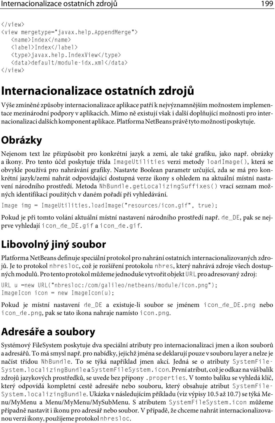 Mimo ně existují však i další doplňující možnosti pro internacionalizaci dalších komponent aplikace. Platforma NetBeans právě tyto možnosti poskytuje.