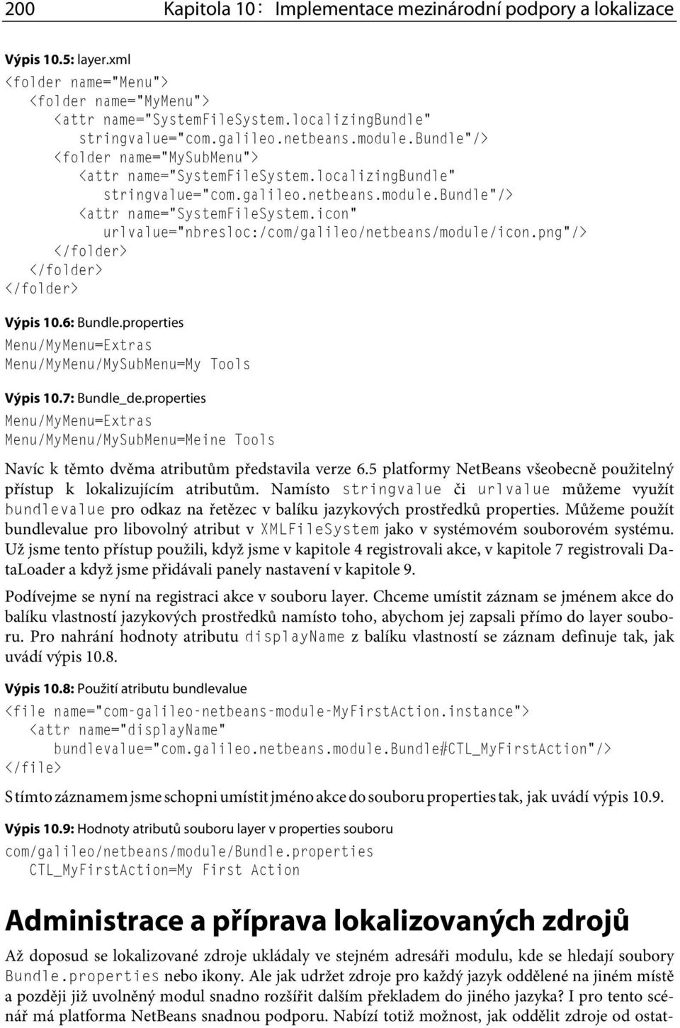 icon" urlvalue="nbresloc:/com/galileo/netbeans/module/icon.png"/> </folder> </folder> </folder> Výpis 10.6: Bundle.properties Menu/MyMenu=Extras Menu/MyMenu/MySubMenu=My Tools Výpis 10.7: Bundle_de.