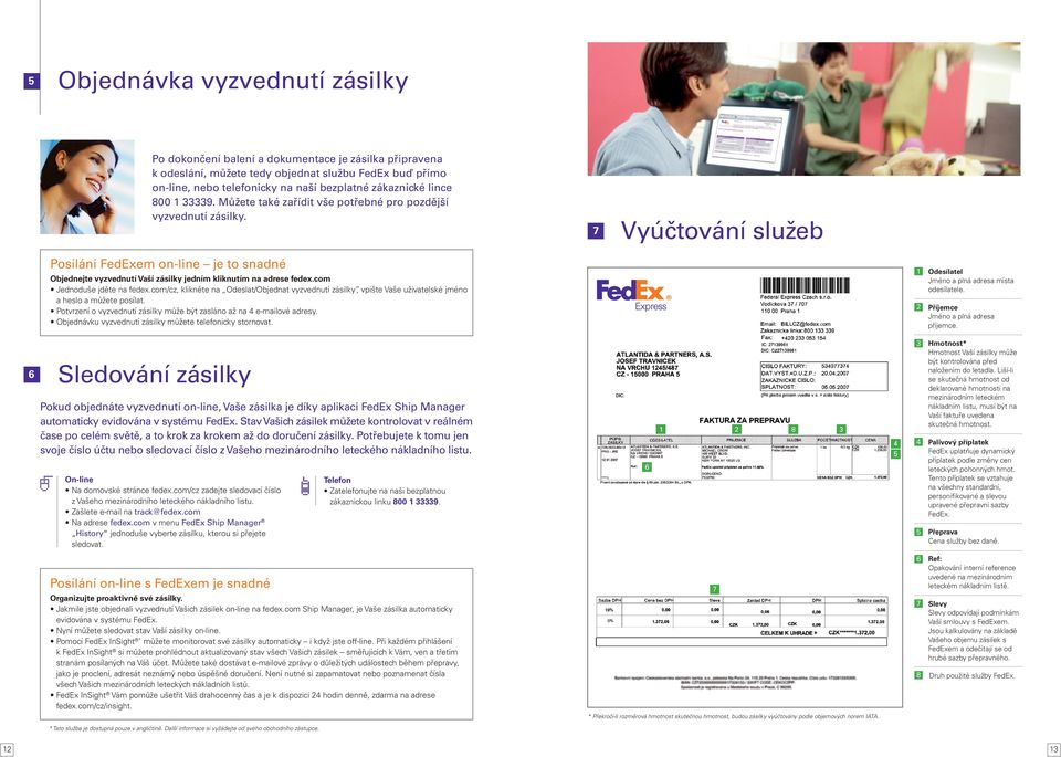 7 Vyúčtování služeb Posílání FedExem on-line je to snadné Objednejte vyzvednutí Vaší zásilky jedním kliknutím na adrese fedex.com Jednoduše jděte na fedex.