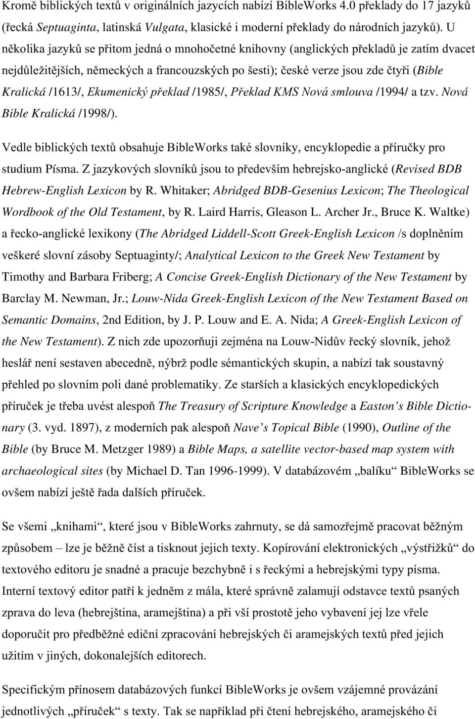 Ekumenický překlad /1985/, Překlad KMS Nová smlouva /1994/ a tzv. Nová Bible Kralická /1998/). Vedle biblických textů obsahuje BibleWorks také slovníky, encyklopedie a příručky pro studium Písma.