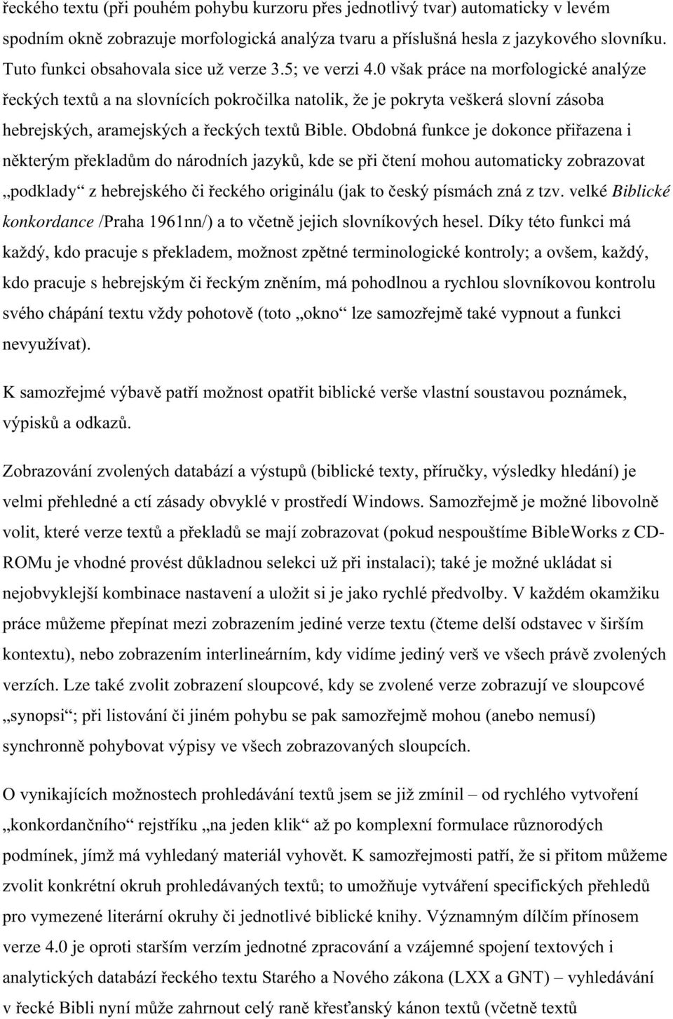 0 však práce na morfologické analýze řeckých textů a na slovnících pokročilka natolik, že je pokryta veškerá slovní zásoba hebrejských, aramejských a řeckých textů Bible.