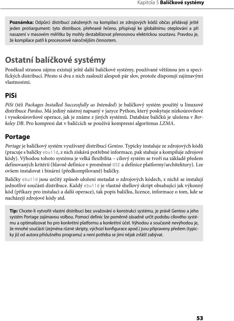 Ostatní balíčkové systémy Poněkud stranou zájmu existují ještě další balíčkové systémy, používané většinou jen u specifických distribucí.