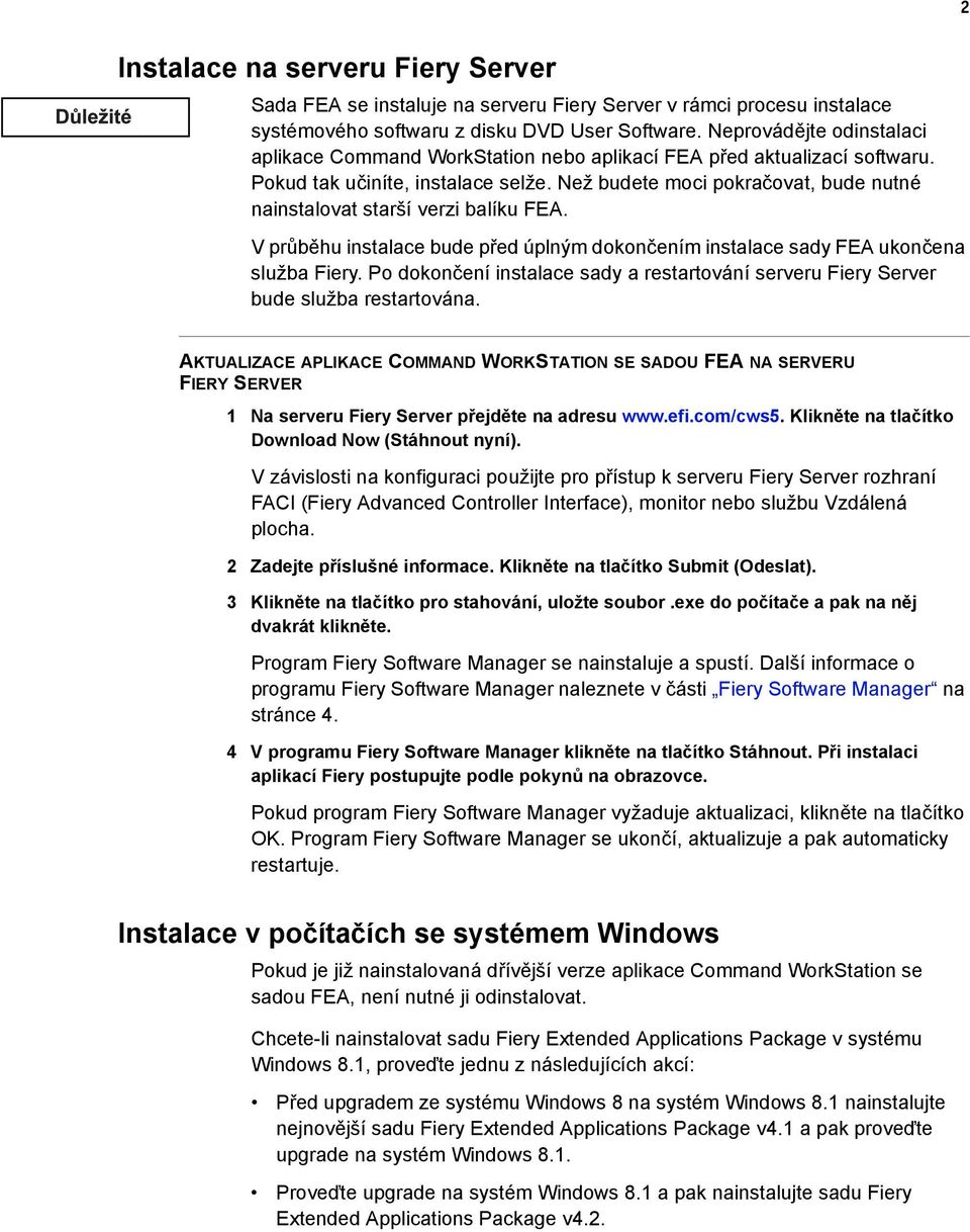 Než budete moci pokračovat, bude nutné nainstalovat starší verzi balíku FEA. V průběhu instalace bude před úplným dokončením instalace sady FEA ukončena služba Fiery.