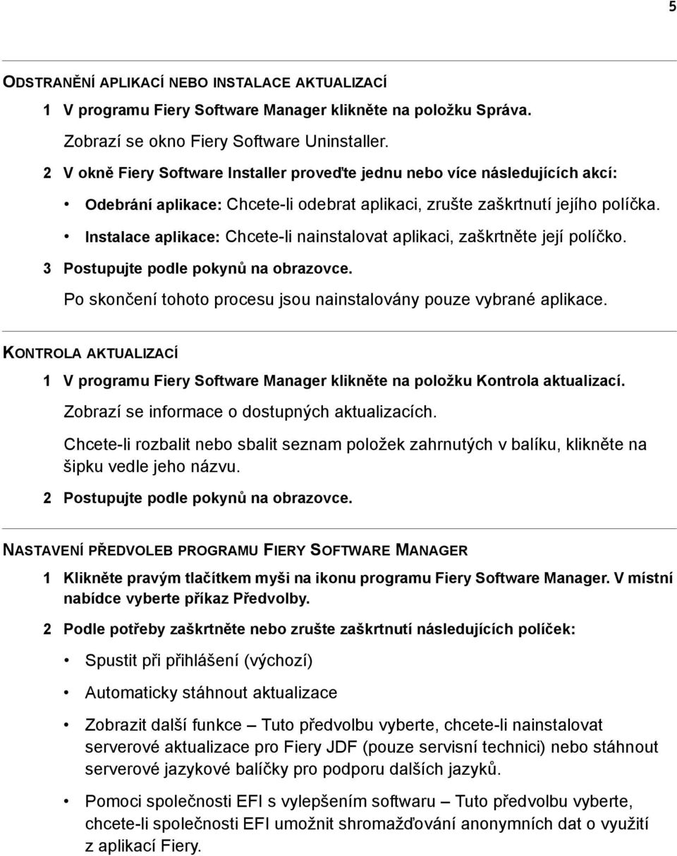 Instalace aplikace: Chcete-li nainstalovat aplikaci, zaškrtněte její políčko. 3 Postupujte podle pokynů na obrazovce. Po skončení tohoto procesu jsou nainstalovány pouze vybrané aplikace.