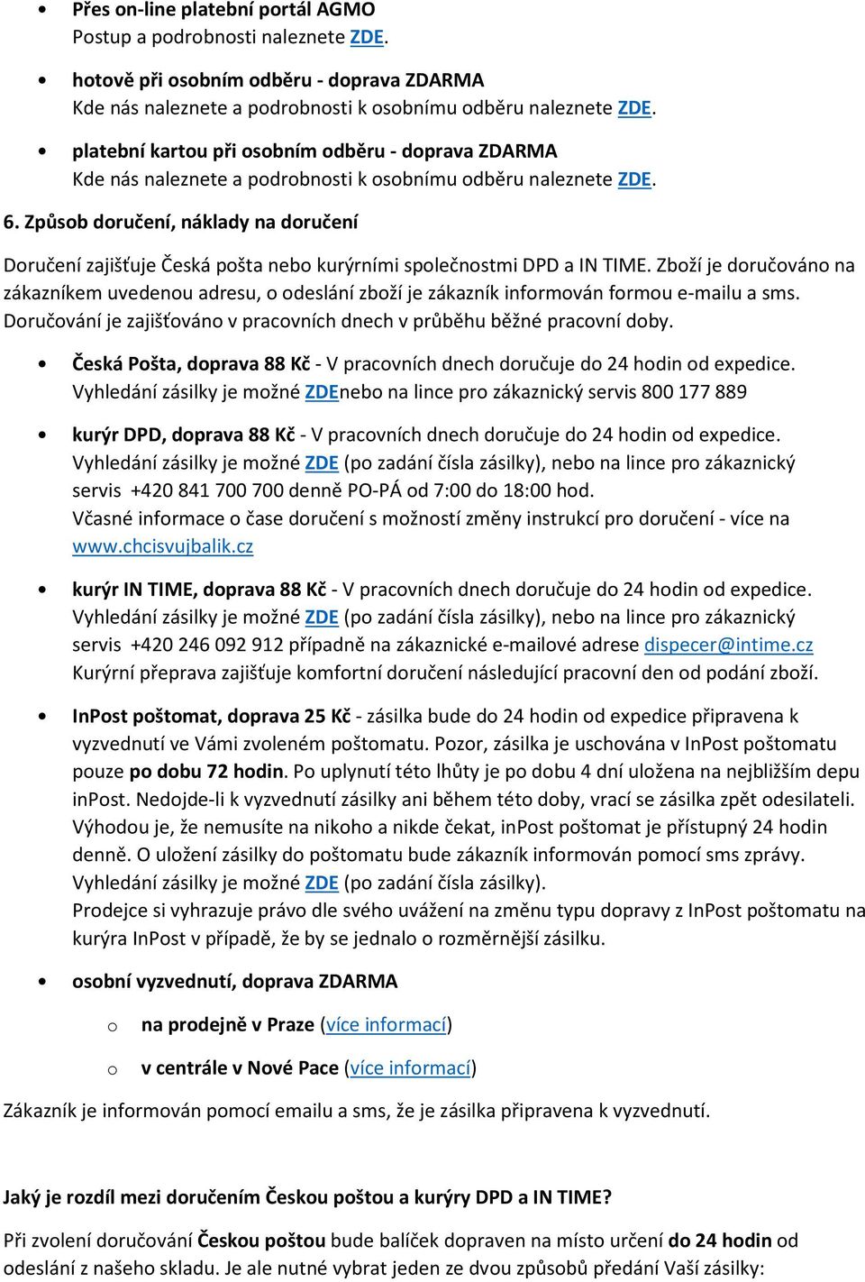 Způsob doručení, náklady na doručení Doručení zajišťuje Česká pošta nebo kurýrními společnostmi DPD a IN TIME.