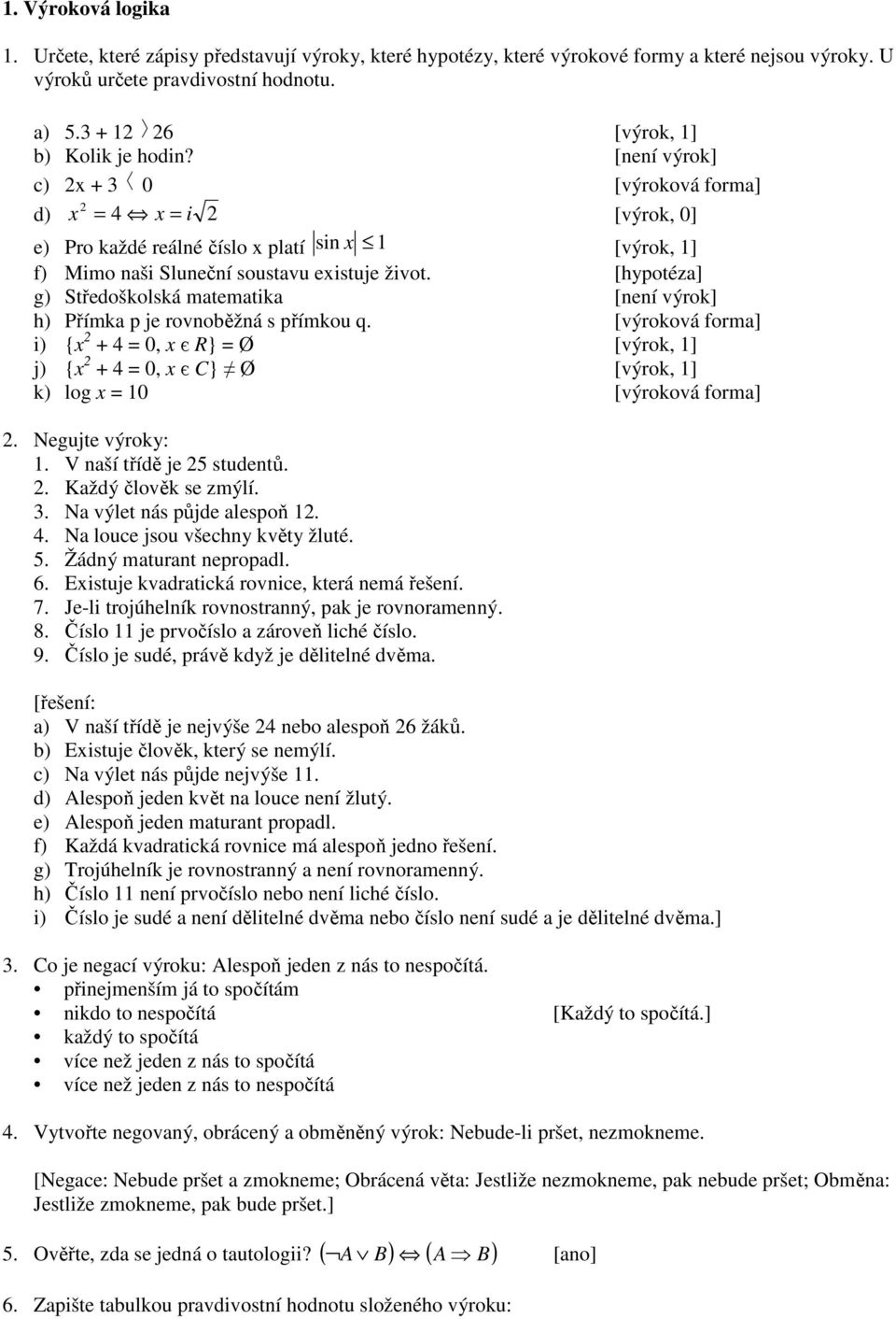 [hypotéz] g) Středoškolská mtemtik [není výrok] h) Přímk p je rovnoběžná s přímkou q. [výroková form] i) { 0, є R} Ø [výrok, ] j) { 0, є C} Ø [výrok, ] k) log 0 [výroková form]. Negujte výroky:.