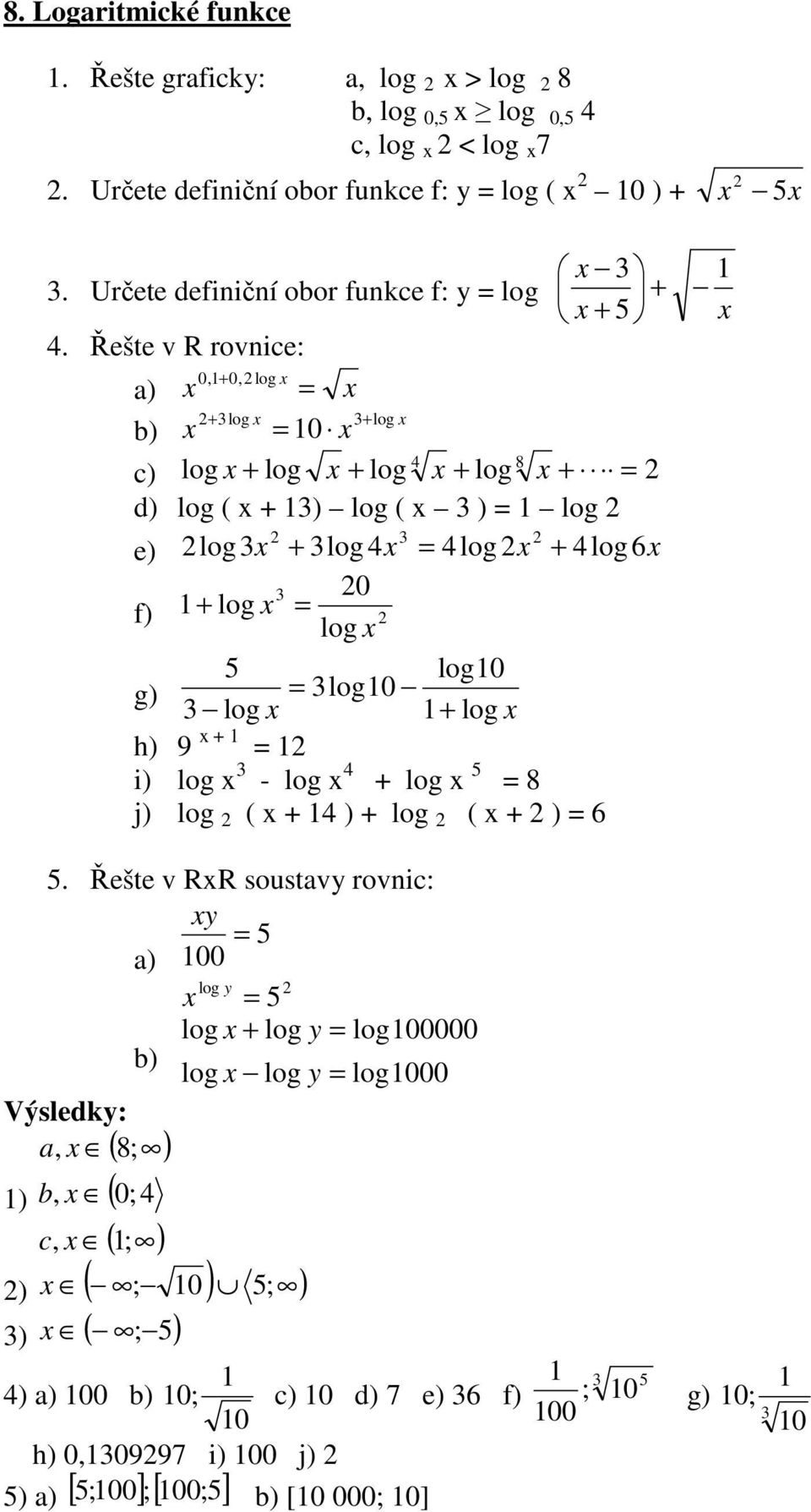 Řešte v R rovnice: ) 0, log log log 0 c) log log 8 log log d) log ( ) log ( ) log e) log log log log6 f) 0 log log g) log0 log0 log log h) 9 i)