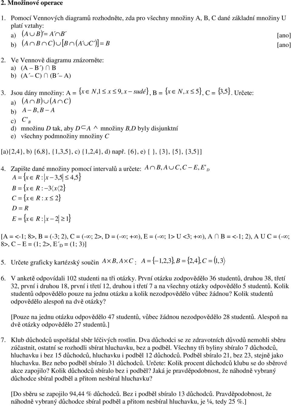 Jsou dány množiny: A { N, 9, sudé}, B { N, }, C {,} ) ( A B) ( A C) A B, B A c) C' B d) množinu D tk, by D A množiny B,D byly disjunktní e) všechny podmnožiny množiny C [){,}, {6,8}, {,,}, c) {,,},