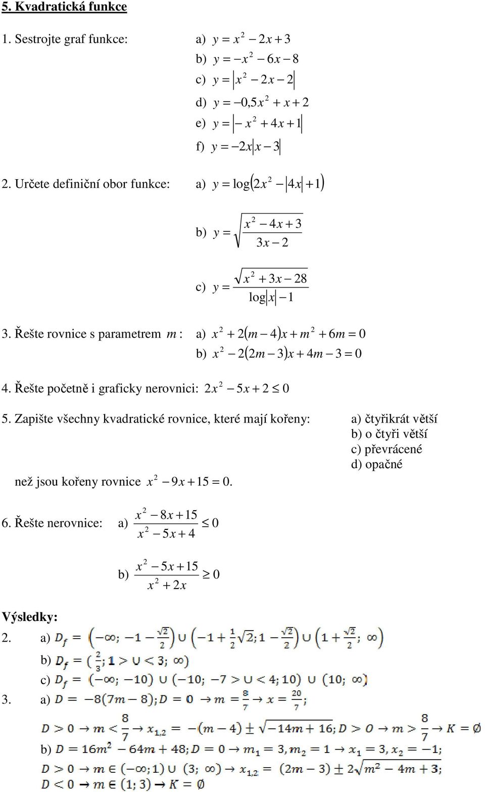 Řešte rovnice s prmetrem : m ) ( m ) m 6m 0 ( m ) m 0. Řešte početně i grficky nerovnici: 0.