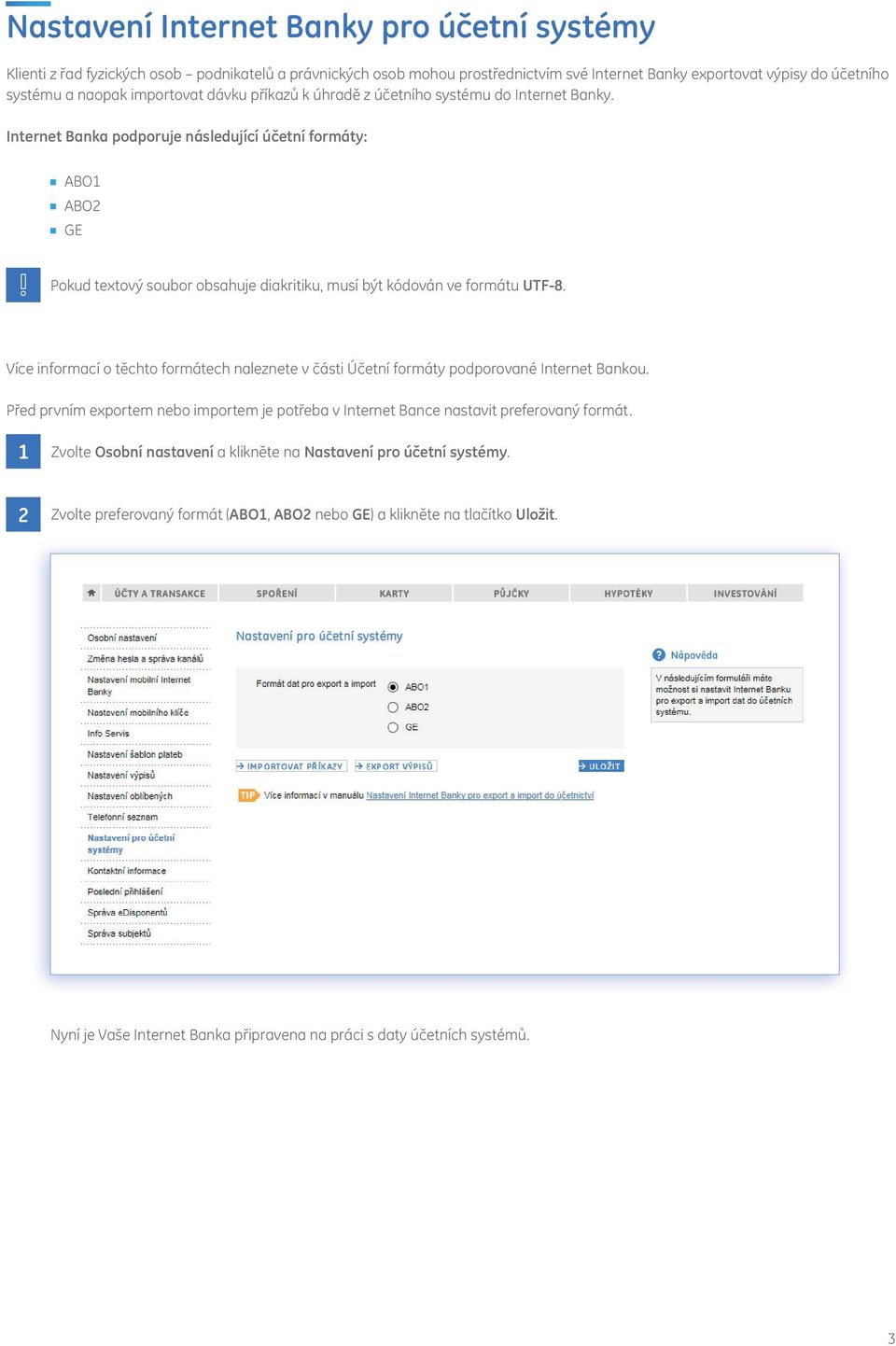 Internet Banka podporuje následující účetní formáty: ABO1 ABO2 GE Pokud textový soubor obsahuje diakritiku, musí být kódován ve formátu UTF-8.