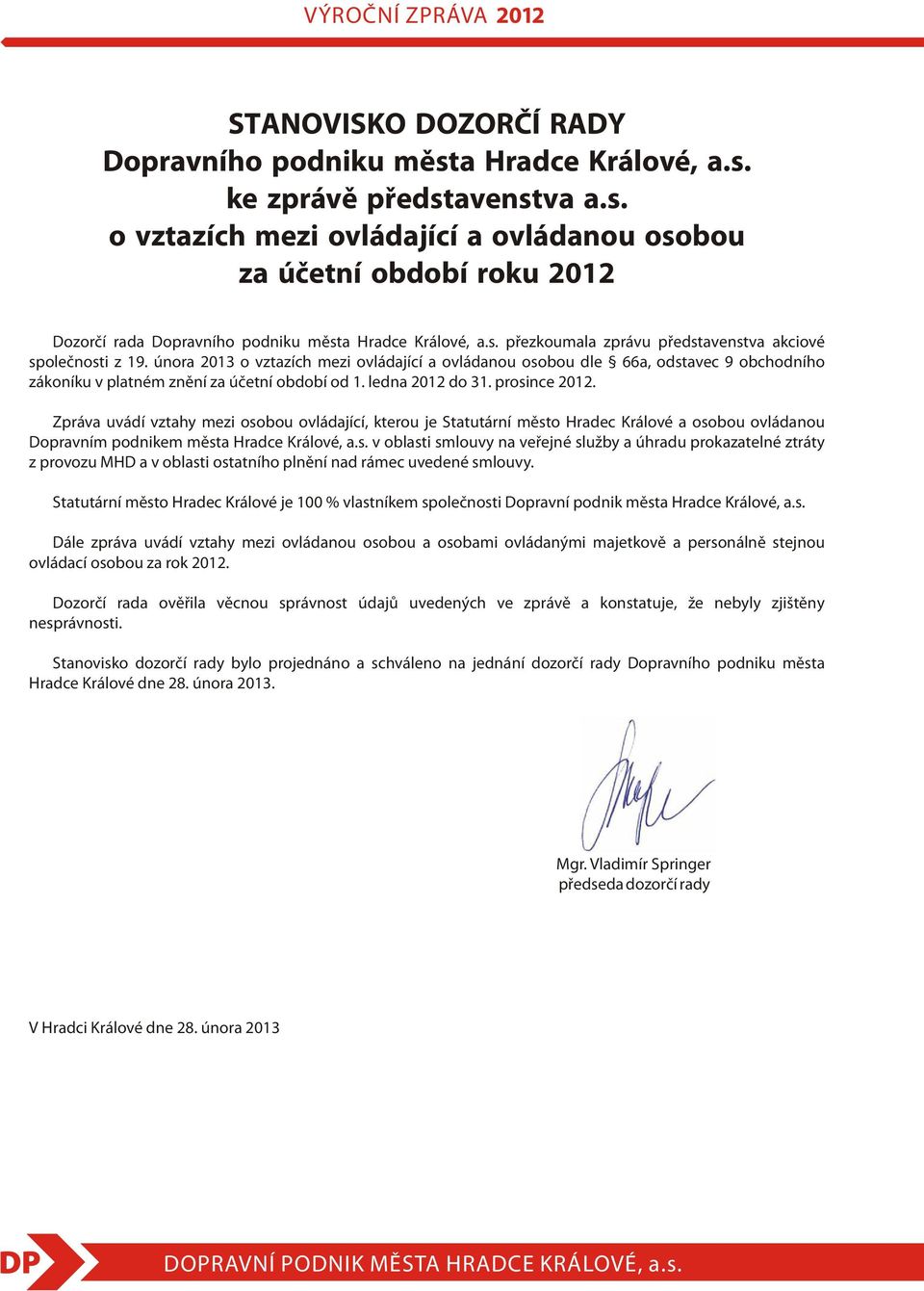 ledna 2012 do 31. prosince 2012. Zpráva uvádí vztahy mezi osobou ovládající, kterou je Statutární mìsto Hradec Králové a osobou ovládanou Dopravním podnikem mìsta Hradce Králové, a.s. v oblasti smlouvy na veøejné služby a úhradu prokazatelné ztráty z provozu MHD a v oblasti ostatního plnìní nad rámec uvedené smlouvy.