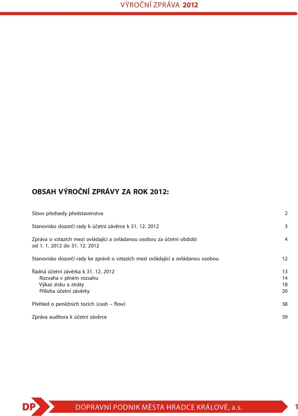 2012 Stanovisko dozorèí rady ke zprávì o vztazích mezi ovládající a ovládanou osobou Øádná úèetní závìrka k 31. 12.