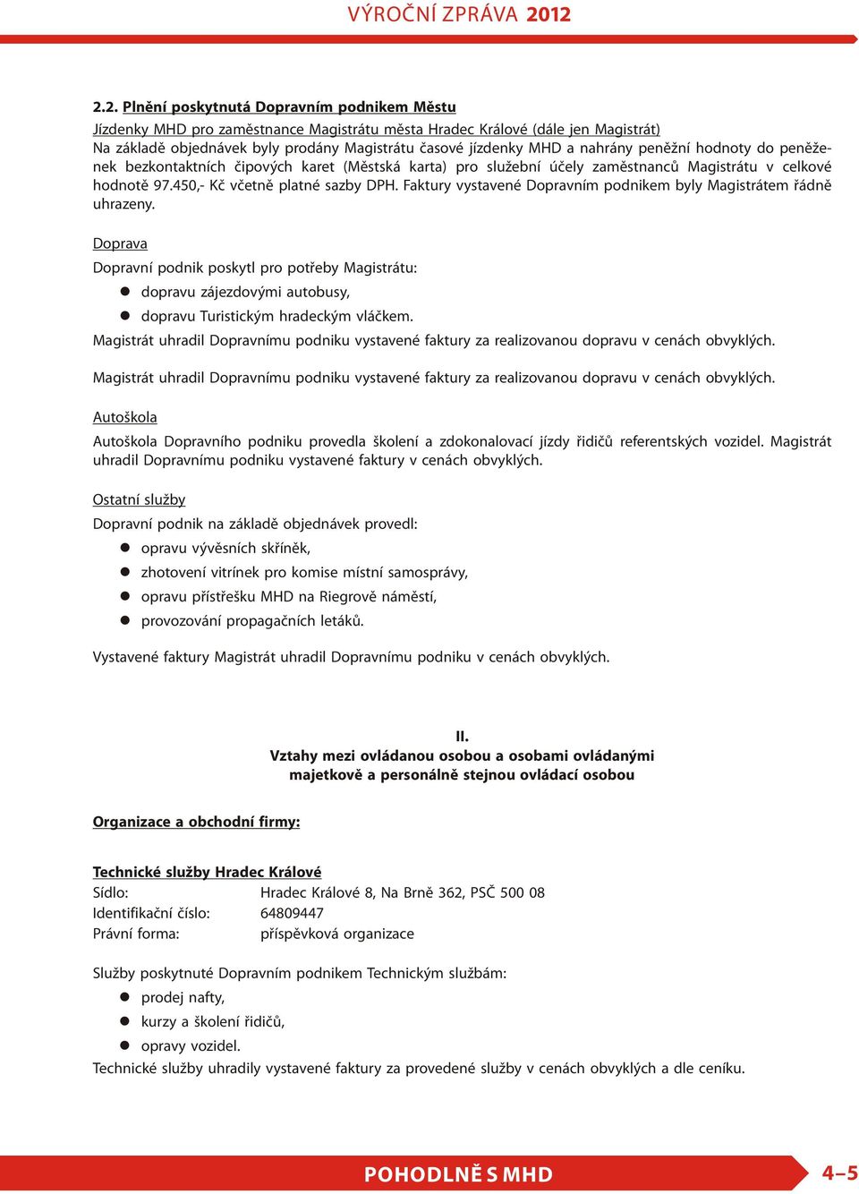 Faktury vystavené Dopravním podnikem byly Magistrátem øádnì uhrazeny. Doprava Dopravní podnik poskytl pro potøeby Magistrátu: dopravu zájezdovými autobusy, dopravu Turistickým hradeckým vláèkem.